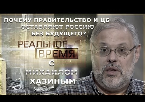 Михаил Хазин в программе "Реальное время". Почему Правительство и ЦБ оставляют Россию без будущего? (Царьград ТВ, 04.05.2016)