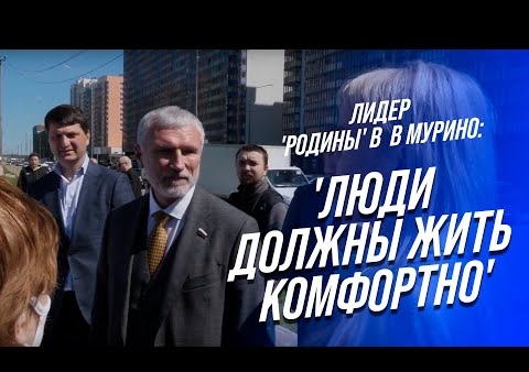 Лидер "РОДИНЫ" в Мурино: Люди должны жить комфортно! (Ленинградская область, 07.06.2021)